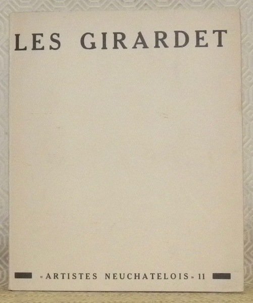 Les Girardet. Collection Les Artistes Neuchâtelois 11.