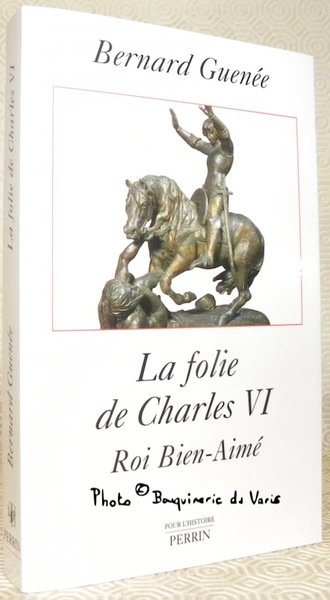 La folie de Charles VI Roi Bien-Aimé. Collection Pour l’Histoire.