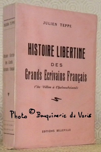 Histoire libertine des grands ecrivains français. De Villon à Chateaubriand. …