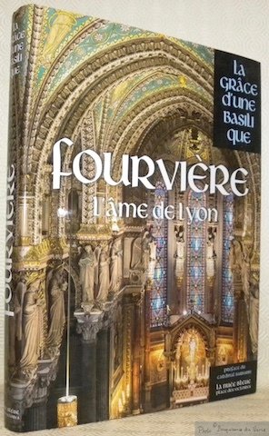 La grâce d’une basilique Fourvière. L’âme de Lyon. Préface du …