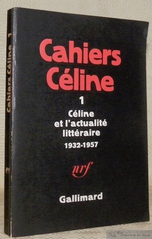 Cahier Céline 1. Céline et l’actualité littéraire 1932-1957. Texte réunis …