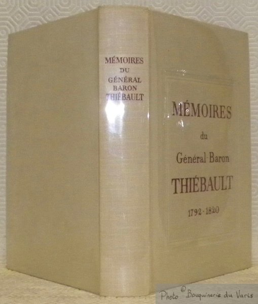 Mémoires du Général Baron Thiébault, 1792 - 1820. Introduction et …