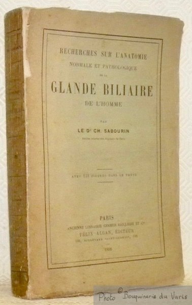 Recherches sur l'anatomie normale et pathologique de la glande biliaire …