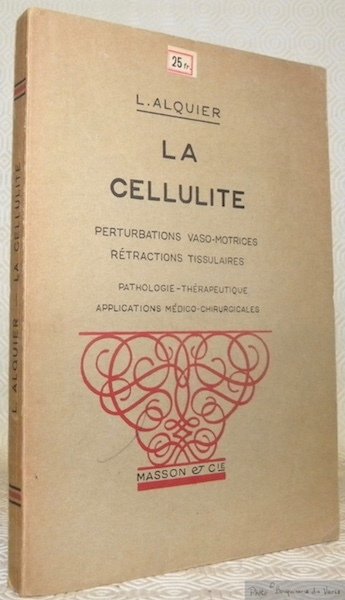 La cellulite. Perturbations vaso-motrices rétractions tissulaires. Pathologie. Thérapeutique. Applications médico-chirurgicales.