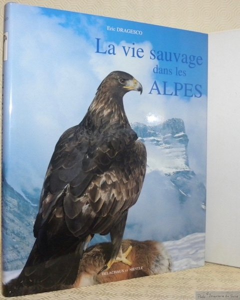 La vie sauvage dans les Alpes. Préface de Ch. A. …