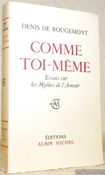 Comme toi-même. Essais sur les Mythes de l’Amour.