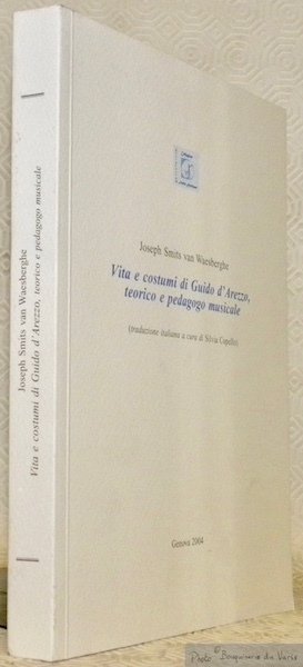 Vita e costumi di Guido d'Arezzo, teorico e pedagogo musicale. …