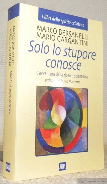 Solo lo stupore conosce. L’avventura della ricerca scientifica. Prefazione di …