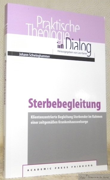 Sterbebegleitung. Kleintenzentrierte Begleitung Sterbender im Rahmen einer zeitgemässen Krankenhausseelsorge. Praktische …