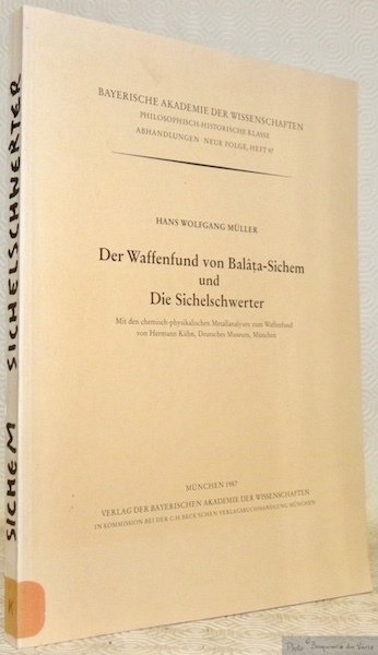 Der Waffenfund von Balâta-Sichem und Die Sichelschwerter. Mit den chemisch-physikalischen …