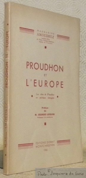 Proudhon et l'Europe. Les idées de Proudhon en politique étrangère. …