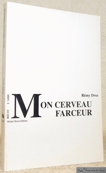 Mon cerveau farceur. Récits lacunaires d’une aventure banale.