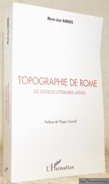 Topographie de Rome. Les sources littéraires latines. Préface de Filippo …