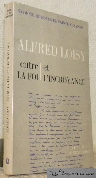 Alfred Loisy entre la foi et l'incroyance. Préface de Henri …