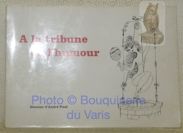 A la Tribune de l'humour. 59 Dessins choisis. Préface et …