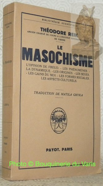 Le masochisme. L'opinion de Freud. Les phénomènes. La dynamique. Les origines. Les sexes. Les gains du moi. Les formes sociales. Les aspects culturelles. Traduction de Matila Ghyka. Collection Bilbiothèque Scientifique.