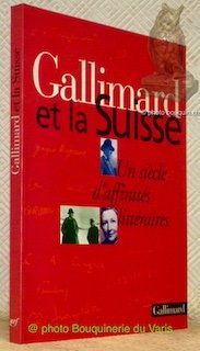 Gallimard et la Suisse. Un siècle d'affinités littéraires. Avant-propos de …