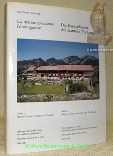 La maison paysanne fribourgeoise. Tome 2: Broye, Glâne, Gruyère et …