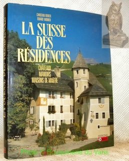 La Suisse des résidences. Châteaux, manoirs, maisons de maîtres.