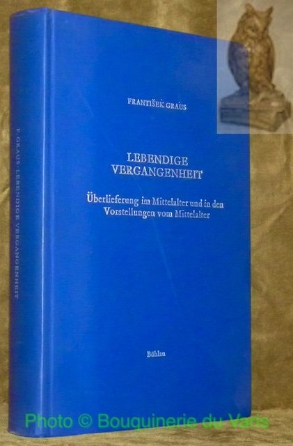 Lebendige Vergangenheit. èUberlieferung im Mittelalter und in den Vorstellungen vom …