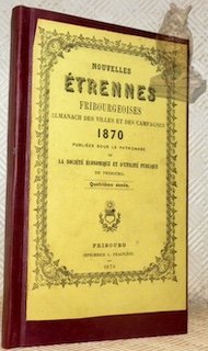 Nouvelles Etrennes Fribourgeoises. Almanach des villes et des campagnes. 1870. …