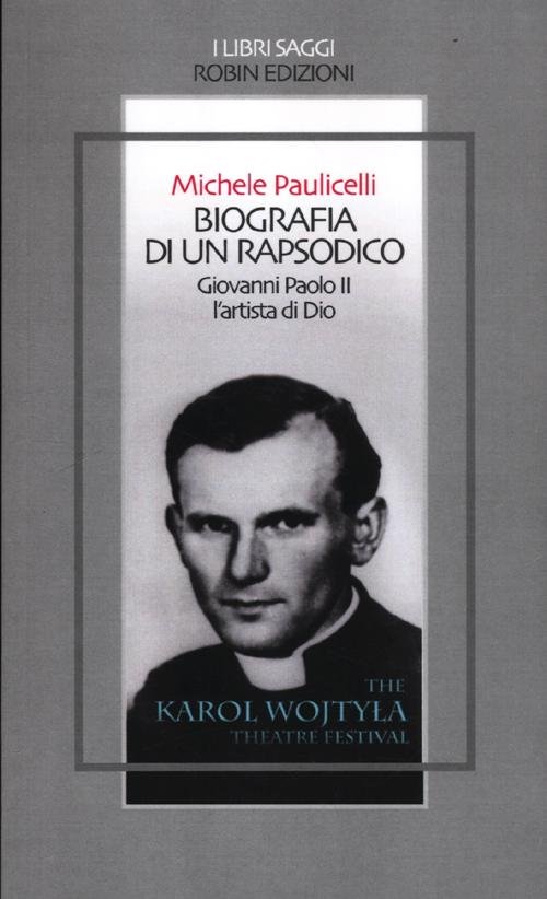 Biografia di un rapsodico. Giovanni Paolo II l'artista di Dio