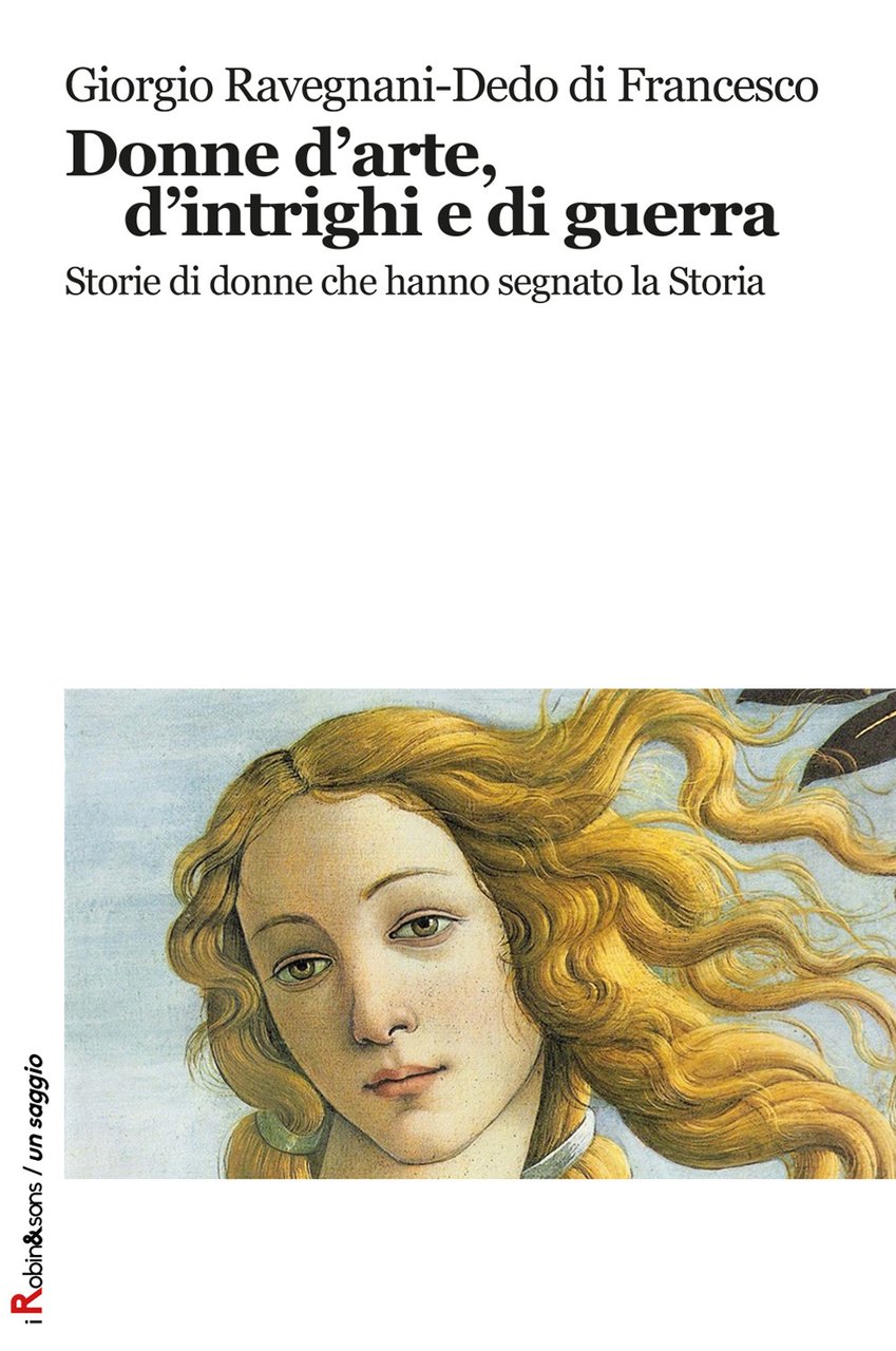 Donne d'arte, d'intrighi e di guerra. Storie di donne che …