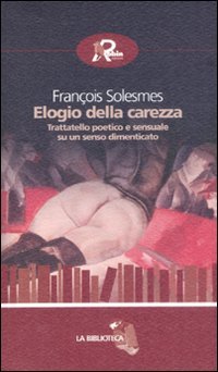 Elogio della carezza. Trattatello poetico e sensuale su un senso …