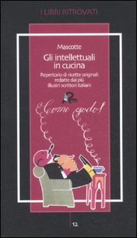 Gli intellettuali in cucina. Repertorio di ricette originali redatte dai …