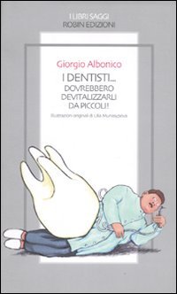 I dentisti. Dovrebbero devitalizzarli da piccoli!