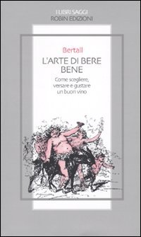 L'arte di bere bene. Come scegliere, versare e gustare un …