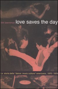 Love saves the day. La storia della «dance music culture» …