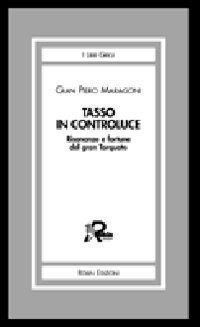 Tasso in controluce. Risonanze e fortune del gran Torquato