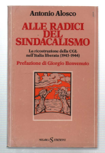 Alle Radici Del Sindacalismo. La Ricostruzione Della Cgl Nell'italia Liberata …