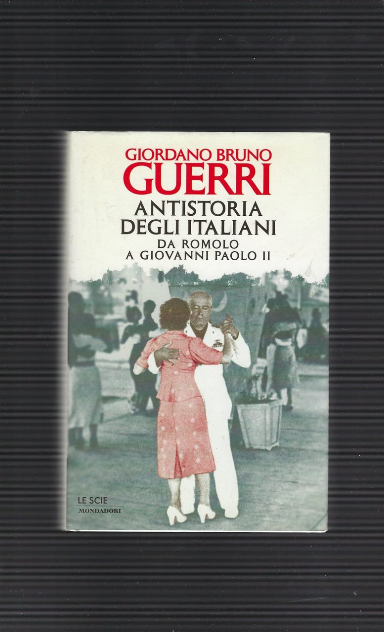 Antistoria Degli Italiani - Da Romolo A Giovanni Paolo Ii