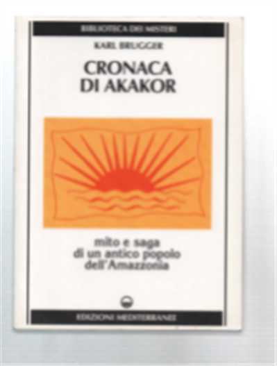 Cronaca Di Akakor. Mito E Saga Di Un Antico Popolo …
