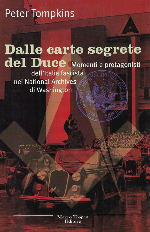 Dalle Carte Segrete Del Duce. Momenti E Protagonisti Dell'italia Fascista Nei National Archives Di Washington