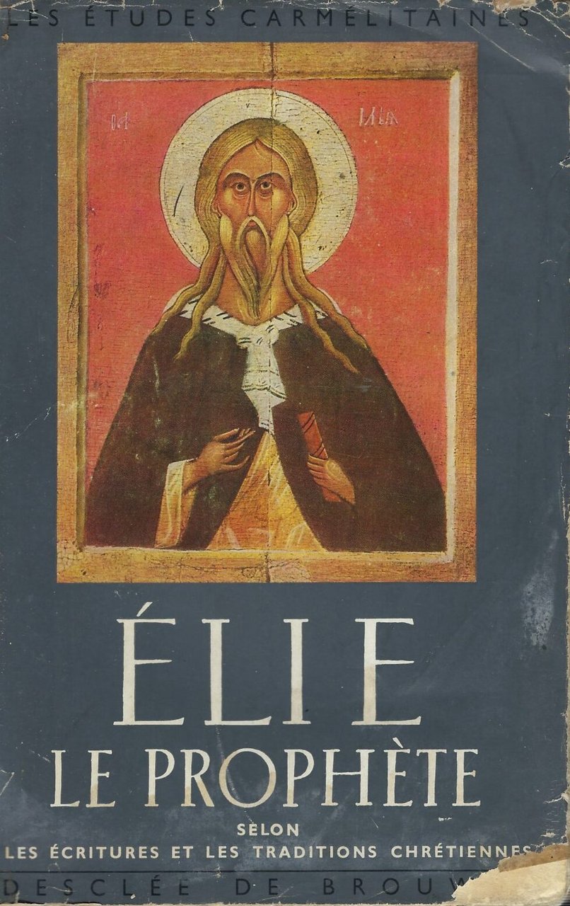 Élie Le Prophète Selon Les Ecritures Et Les Traditions Chretiennes-Vol.I