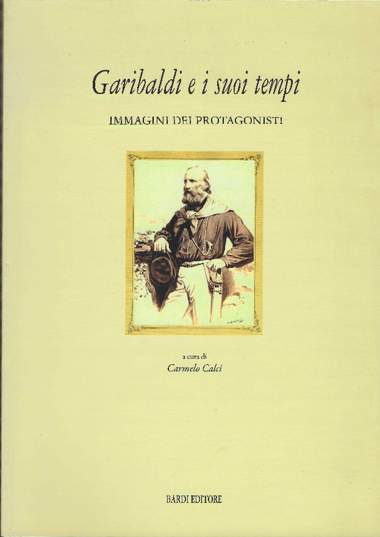 Garibaldi e i suoi tempi. Immagini dei protagonisti. Catalogo della mostra (Tivoli, 15 marzo-10 aprile 2008). Ediz. illustrata
