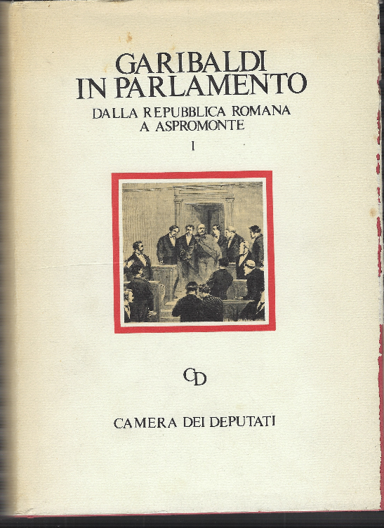 Garibaldi In Parlamento: Dalla Repubblica Romana A Aspromonte. Dalle Dimissioni …