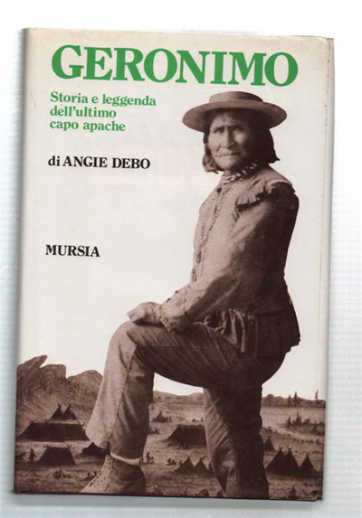 Geronimo. Storia E Leggenda Dell'ultimo Capo Apache