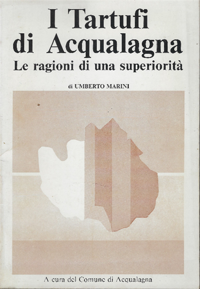 I Tartufi Di Acqualagna. Le Ragioni Di Una Superiorità