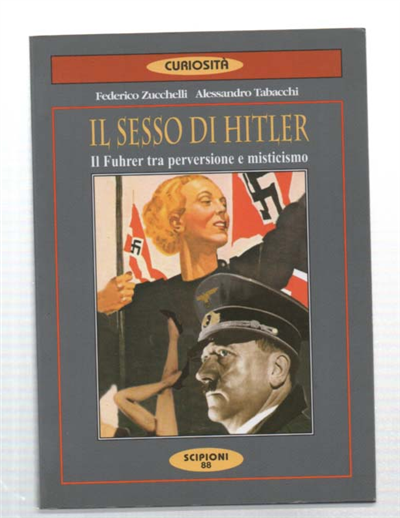 Il Sesso Di Hitler. Il Fuhrer Tra Perversione E Misticismo
