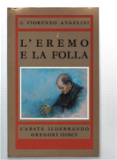 L'eremo E La Folla. Il Monaco Ildebrando Gregori Osbcs