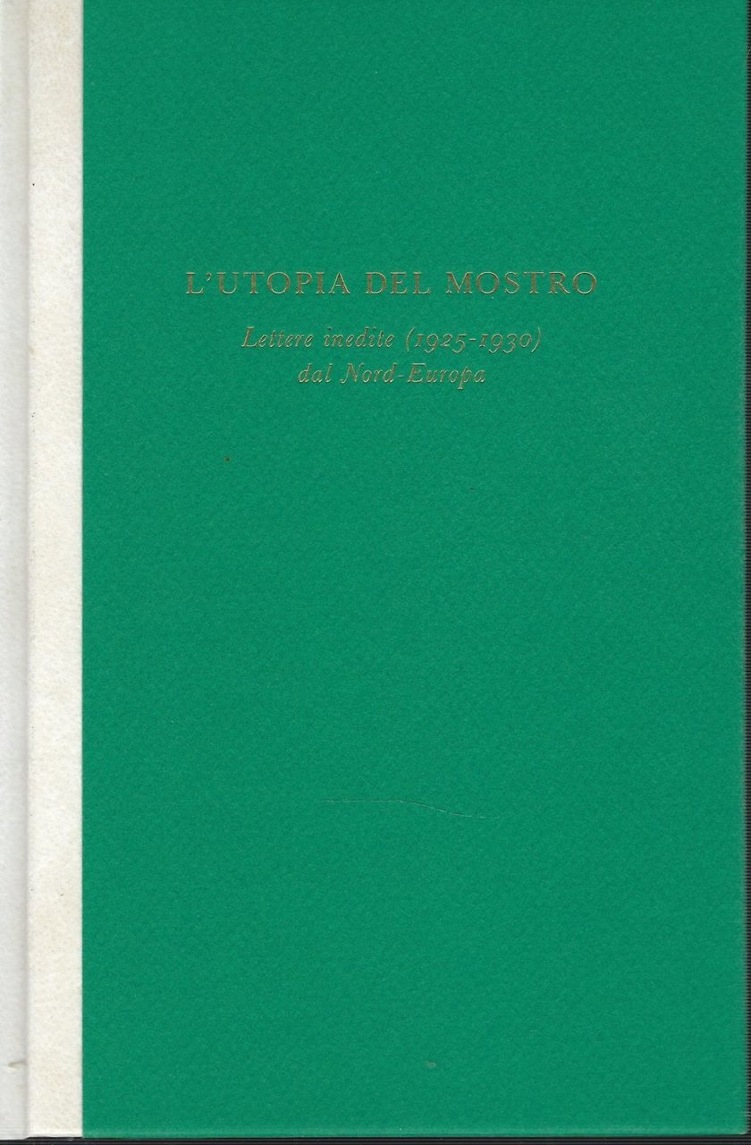 L'utopia Del Mostro Lettere Inedite (1925 - 1930) Dal Nord …