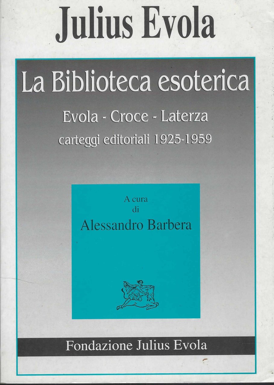 La Biblioteca Esoterica: Evola, Croce, Laterza : Carteggi Editoriali, 1925-1959