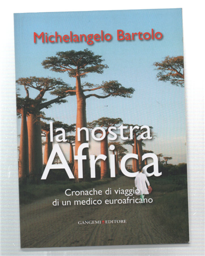 La Nostra Africa. Cronache Di Viaggio Di Un Medico Euroafricano