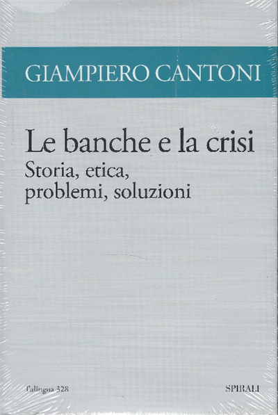 Le Banche E La Crisi Storia,Etica, Problemi, Soluzioni