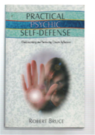 Practical Psychic Self-Defense. Understanding And Surviving Unseen Influences