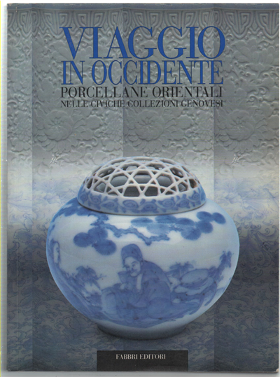Viaggio In Occidente. Porcellane Orientali Nelle Civiche Collezioni Genovesi